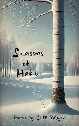 Book cover: Seasons of Haiku — Poems by Jeff Moyer. A white birch tree stands in a quiet, snowy landscape.