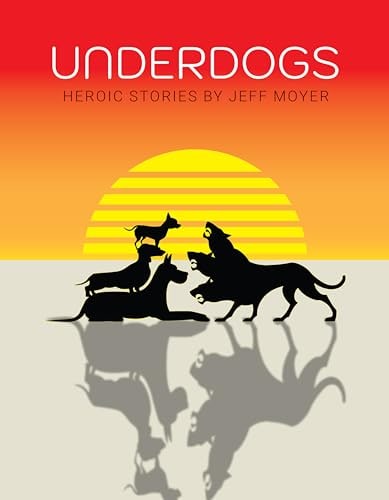 Book cover: Underdogs — Heroic Stories by Jeff Moyer. Five silhouetted dogs stand together before a striped orange sunrise.